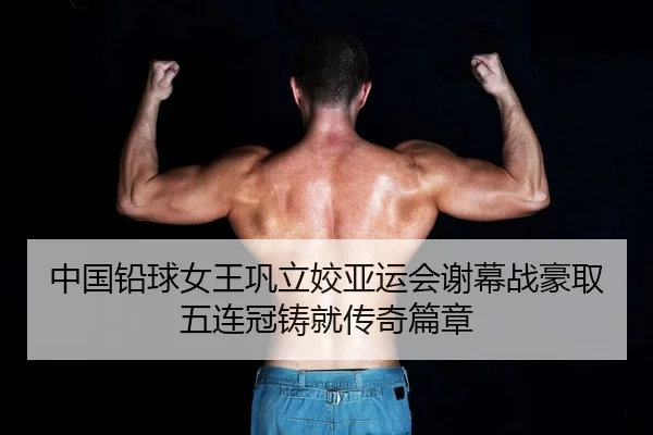 中国铅球女王巩立姣亚运会谢幕战豪取五连冠铸就传奇篇章